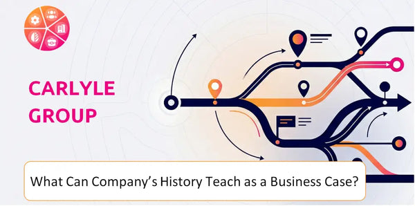What Can Carlyle Group Company's History Teach as a Business Case?