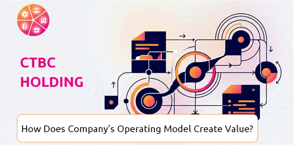 How Does CTBC Holding Company's Operating Model Create Value?
