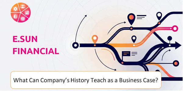 What Can E.Sun Financial Company's History Teach as a Business Case?