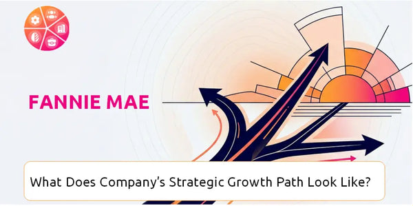 What Does Fannie Mae Company's Strategic Growth Path Look Like?