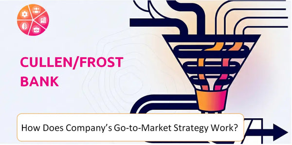 How Does Cullen/Frost Bank Company's Go-to-Market Strategy Work?
