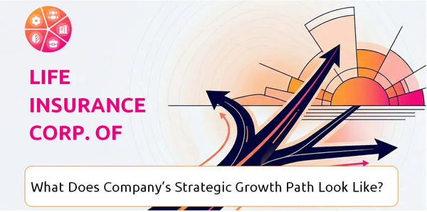 What Does Life Insurance Corp. of India Company's Strategic Growth Path Look Like?