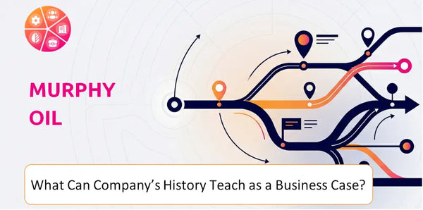 What Can Murphy Oil Company's History Teach as a Business Case?