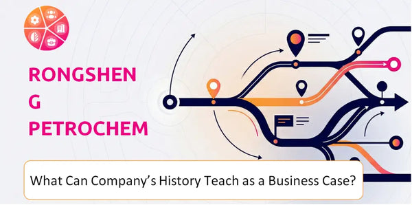What Can Rongsheng Petrochemical Company's History Teach as a Business Case?