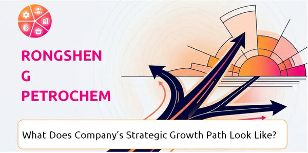 What Does Rongsheng Petrochemical Company's Strategic Growth Path Look Like?