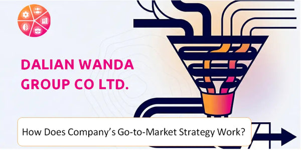 How Does Dalian Wanda Group Co Ltd. Company's Go-to-Market Strategy Work?