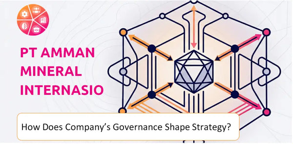 How Does the Governance Structure of PT Amman Mineral Internasional Company Shape Strategy?