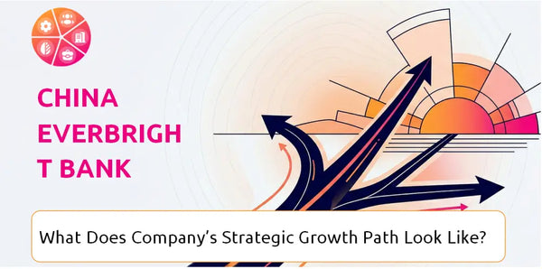 What Does China Everbright Bank Company's Strategic Growth Path Look Like?