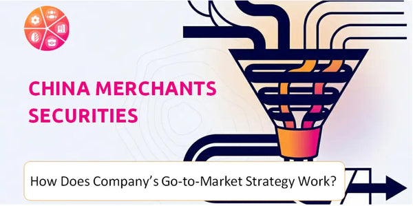 How Does China Merchants Securities Company's Go-to-Market Strategy Work?