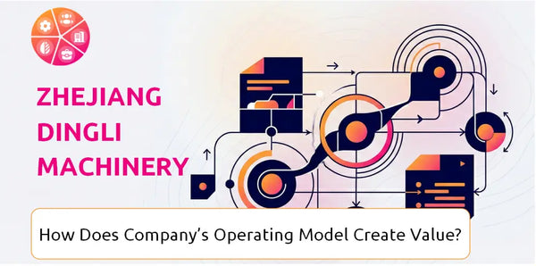 How Does Zhejiang Dingli Machinery Company's Operating Model Create Value?