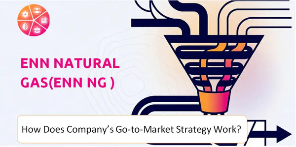 How Does ENN Natural Gas(ENN NG ) Company's Go-to-Market Strategy Work?