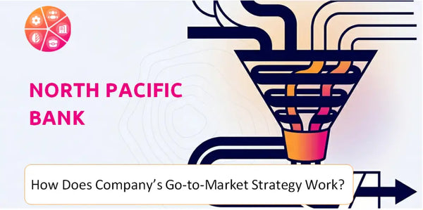 How Does North Pacific Bank Company's Go-to-Market Strategy Work?