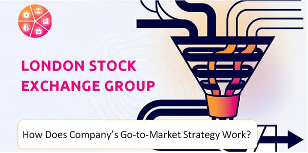 How Does London Stock Exchange Group Company's Go-to-Market Strategy Work?