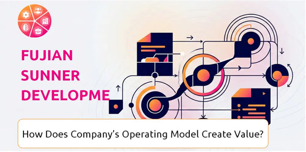 How Does Fujian Sunner Development Company's Operating Model Create Value?