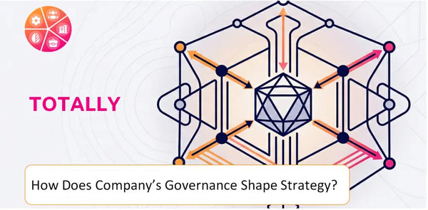 How Does the Governance Structure of Totally Company Shape Strategy?